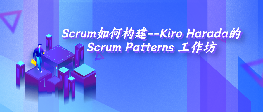 Scrum如何构建--Kiro Harada的Scrum Patterns 工作坊